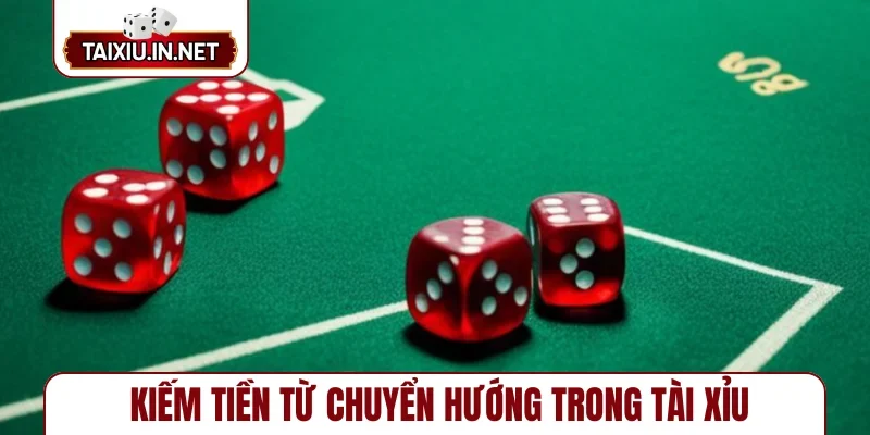 Kiếm tiền từ chuyển hướng trong tài xỉu