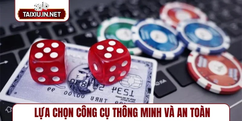 Lựa chọn công cụ thông minh và an toàn