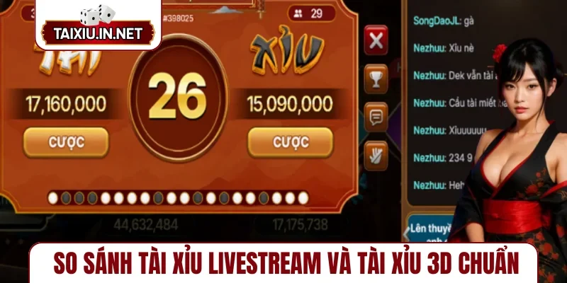 So sánh tài xỉu livestream và tài xỉu 3D chuẩn