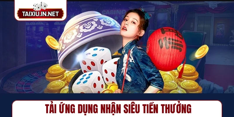 Tải ứng dụng nhận siêu tiền thưởng
