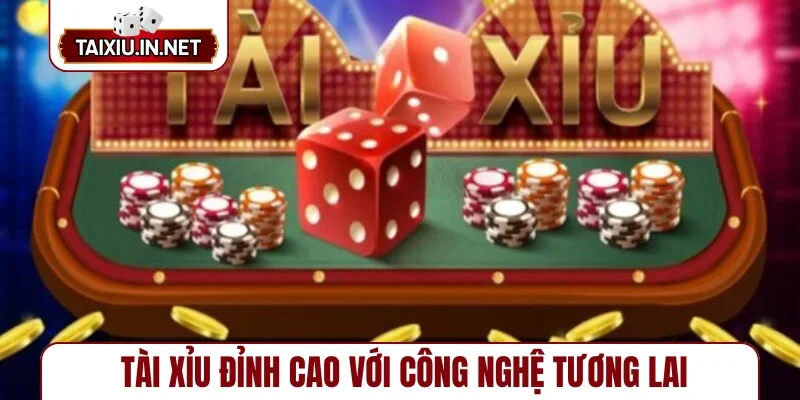 Tài xỉu đỉnh cao với công nghệ tương lai