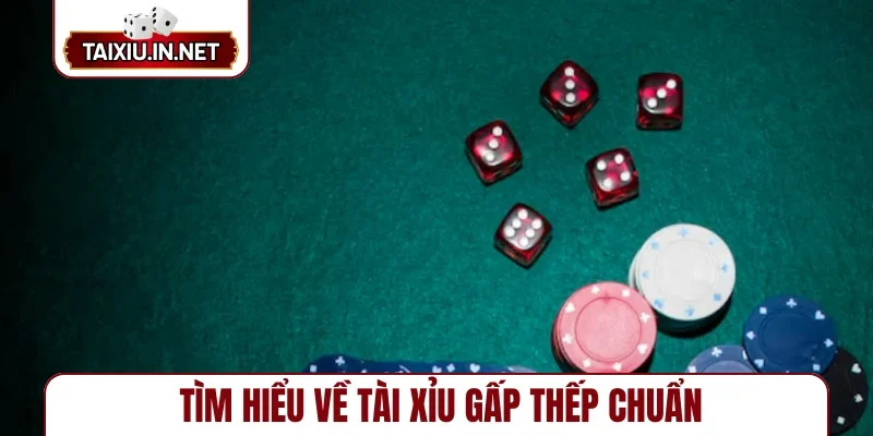 Tìm hiểu về tài xỉu gấp thếp chuẩn